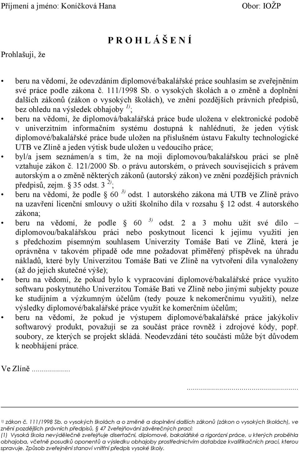 práce bude uložena v elektronické podobě v univerzitním informačním systému dostupná k nahlédnutí, že jeden výtisk diplomové/bakalářské práce bude uložen na příslušném ústavu Fakulty technologické