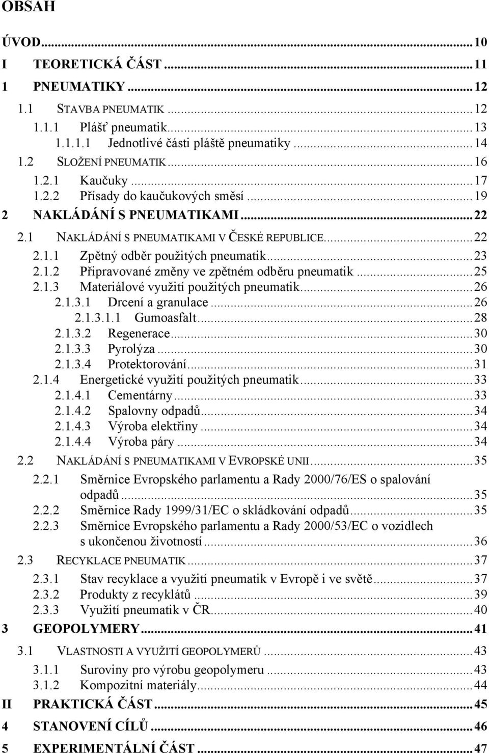 ..25 2.1.3 Materiálové využití použitých pneumatik...26 2.1.3.1 Drcení a granulace...26 2.1.3.1.1 Gumoasfalt...28 2.1.3.2 Regenerace...30 2.1.3.3 Pyrolýza...30 2.1.3.4 Protektorování...31 2.1.4 Energetické využití použitých pneumatik.