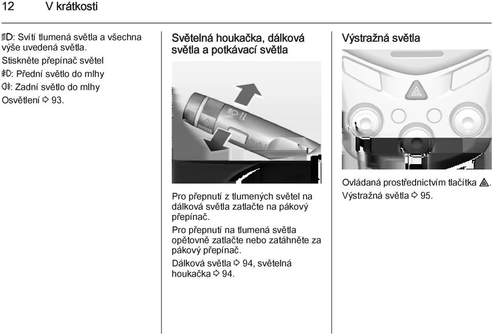 Světelná houkačka, dálková světla a potkávací světla Výstražná světla Pro přepnutí z tlumených světel na dálková světla