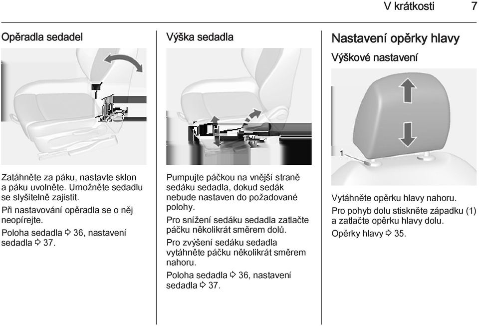 Pumpujte páčkou na vnější straně sedáku sedadla, dokud sedák nebude nastaven do požadované polohy. Pro snížení sedáku sedadla zatlačte páčku několikrát směrem dolů.