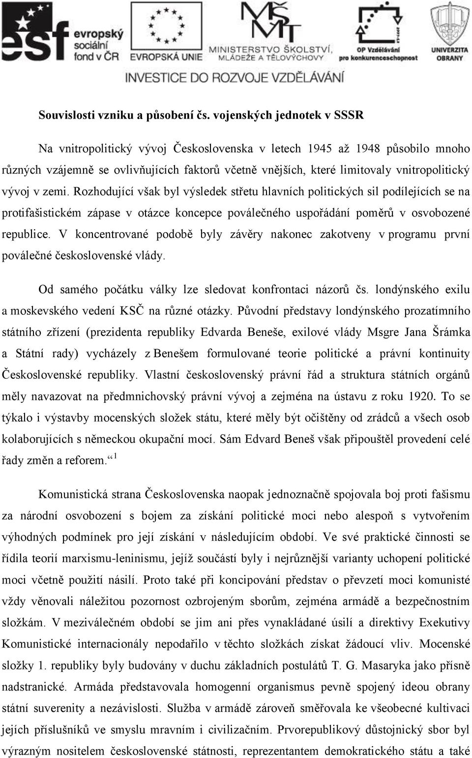 vývoj v zemi. Rozhodující však byl výsledek střetu hlavních politických sil podílejících se na protifašistickém zápase v otázce koncepce poválečného uspořádání poměrů v osvobozené republice.