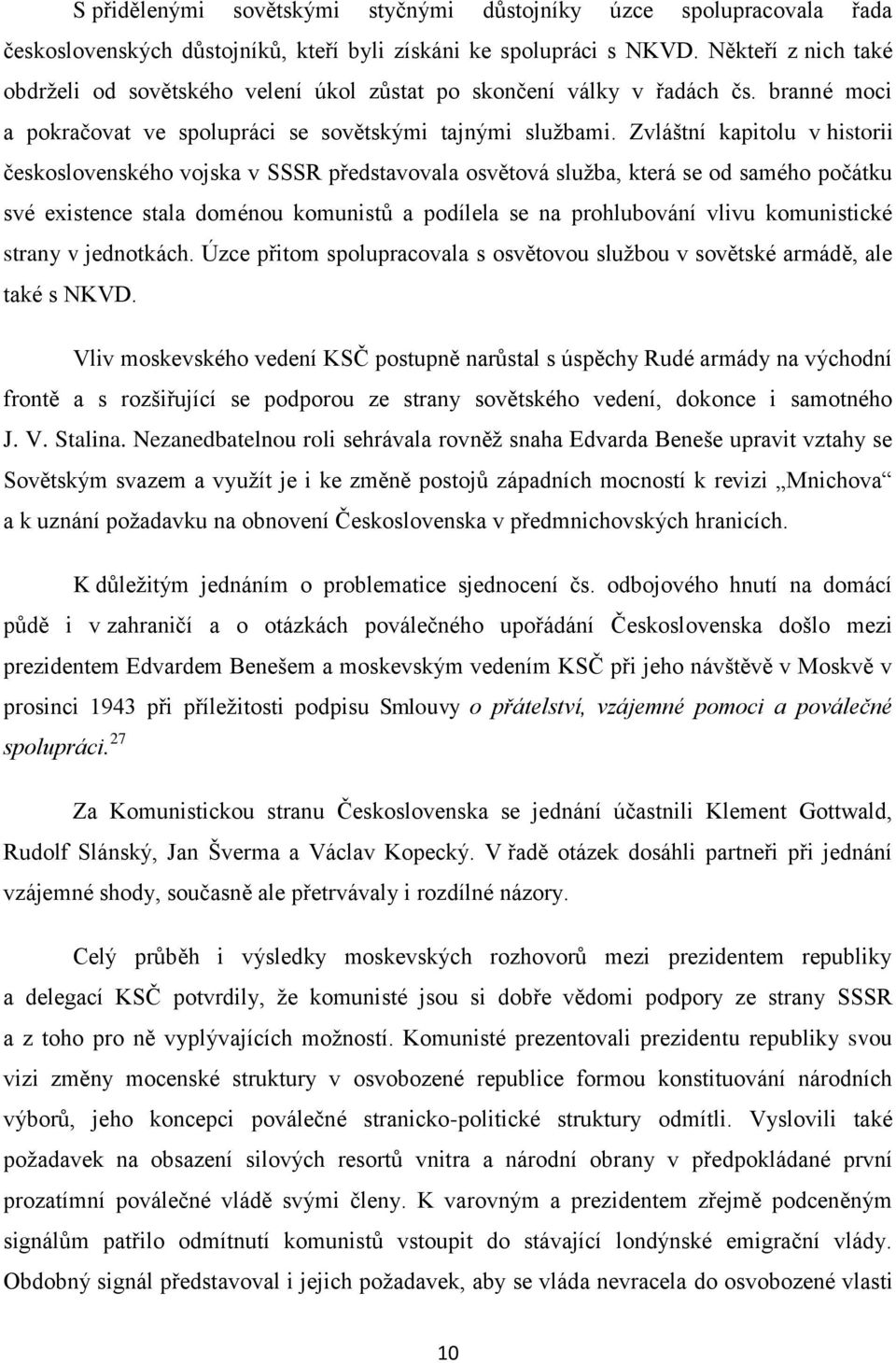 Zvláštní kapitolu v historii československého vojska v SSSR představovala osvětová služba, která se od samého počátku své existence stala doménou komunistů a podílela se na prohlubování vlivu