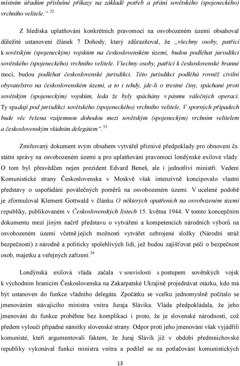 československém území, budou podléhat jurisdikci sovětského (spojeneckého) vrchního velitele. Všechny osoby, patřící k československé branné moci, budou podléhat československé jurisdikci.