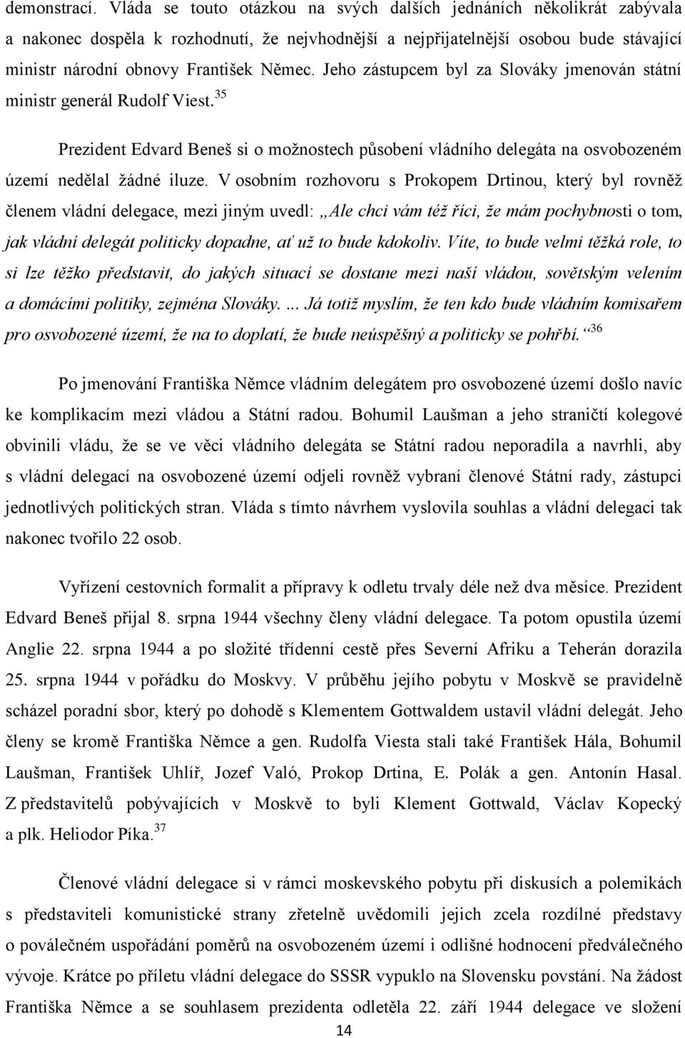 Jeho zástupcem byl za Slováky jmenován státní ministr generál Rudolf Viest. 35 Prezident Edvard Beneš si o možnostech působení vládního delegáta na osvobozeném území nedělal žádné iluze.