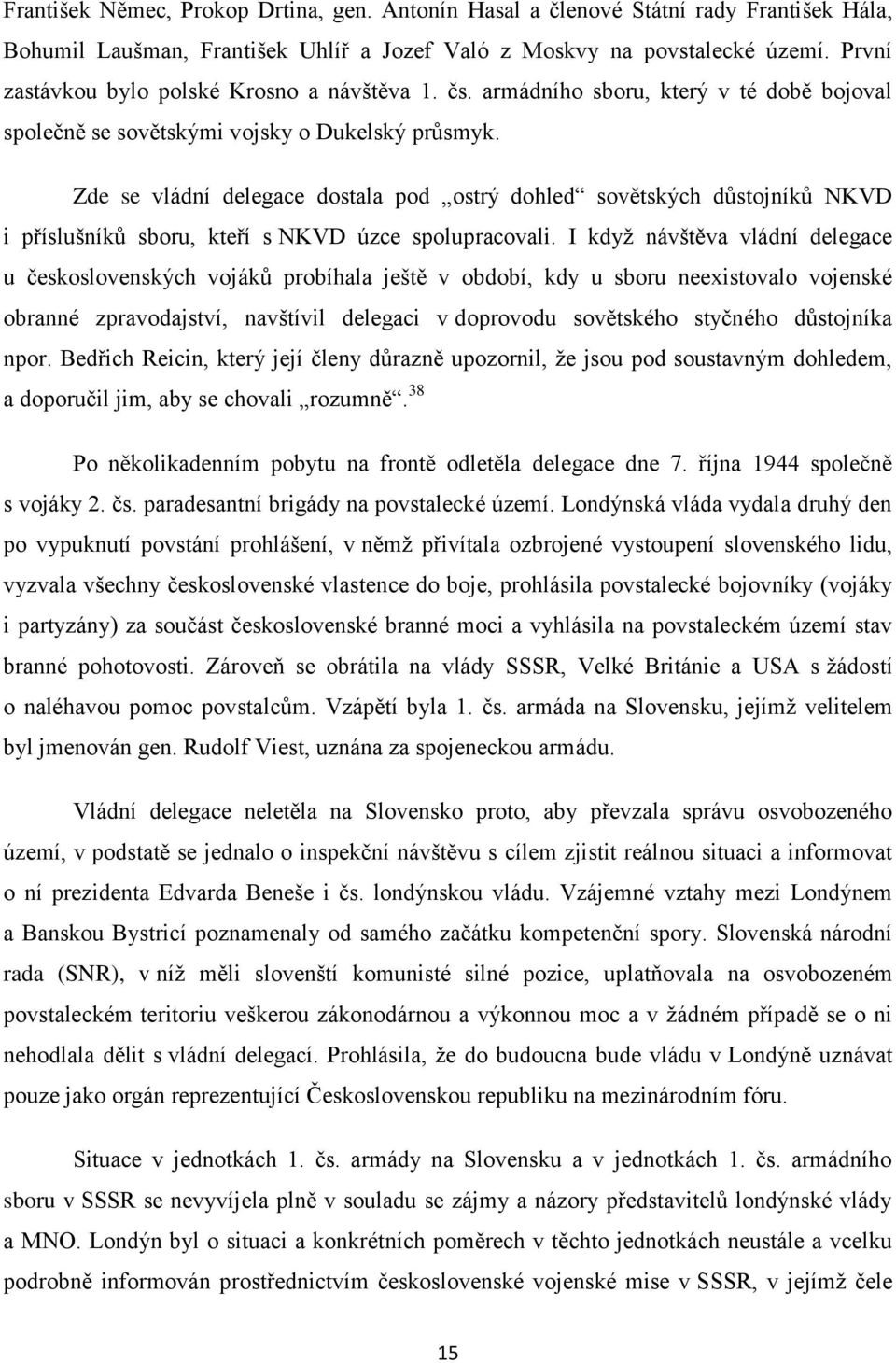 Zde se vládní delegace dostala pod ostrý dohled sovětských důstojníků NKVD i příslušníků sboru, kteří s NKVD úzce spolupracovali.