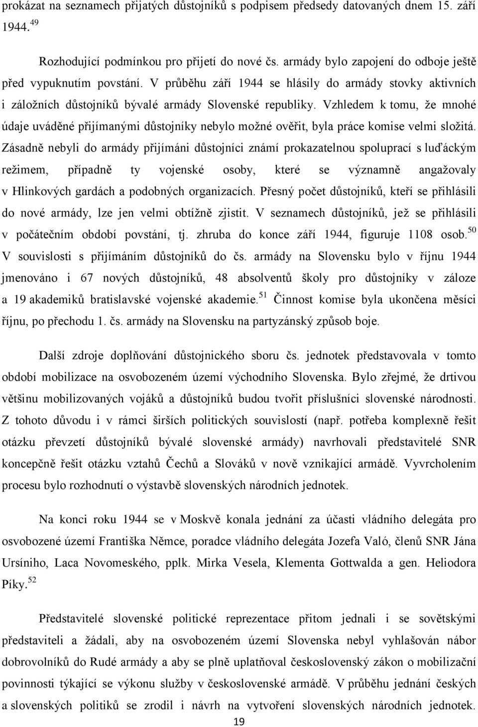 Vzhledem k tomu, že mnohé údaje uváděné přijímanými důstojníky nebylo možné ověřit, byla práce komise velmi složitá.