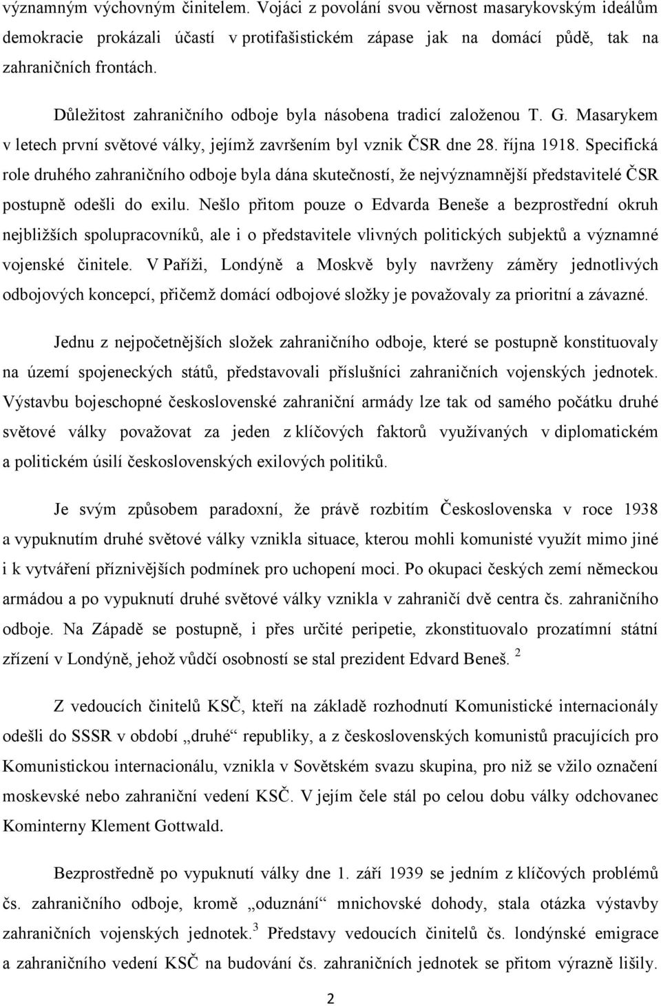 Specifická role druhého zahraničního odboje byla dána skutečností, že nejvýznamnější představitelé ČSR postupně odešli do exilu.