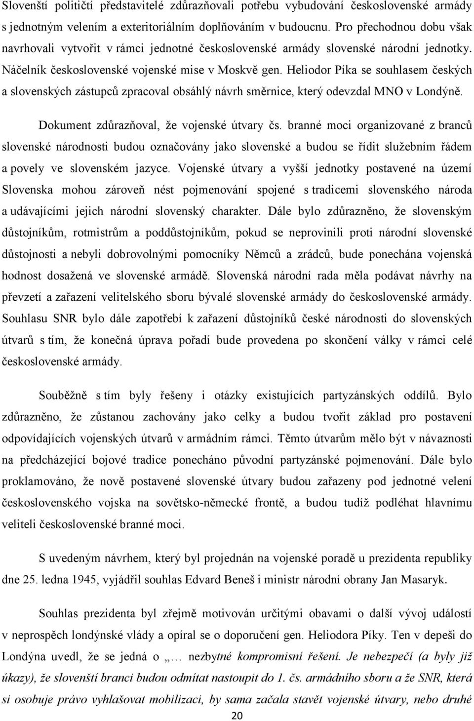 Heliodor Píka se souhlasem českých a slovenských zástupců zpracoval obsáhlý návrh směrnice, který odevzdal MNO v Londýně. Dokument zdůrazňoval, že vojenské útvary čs.