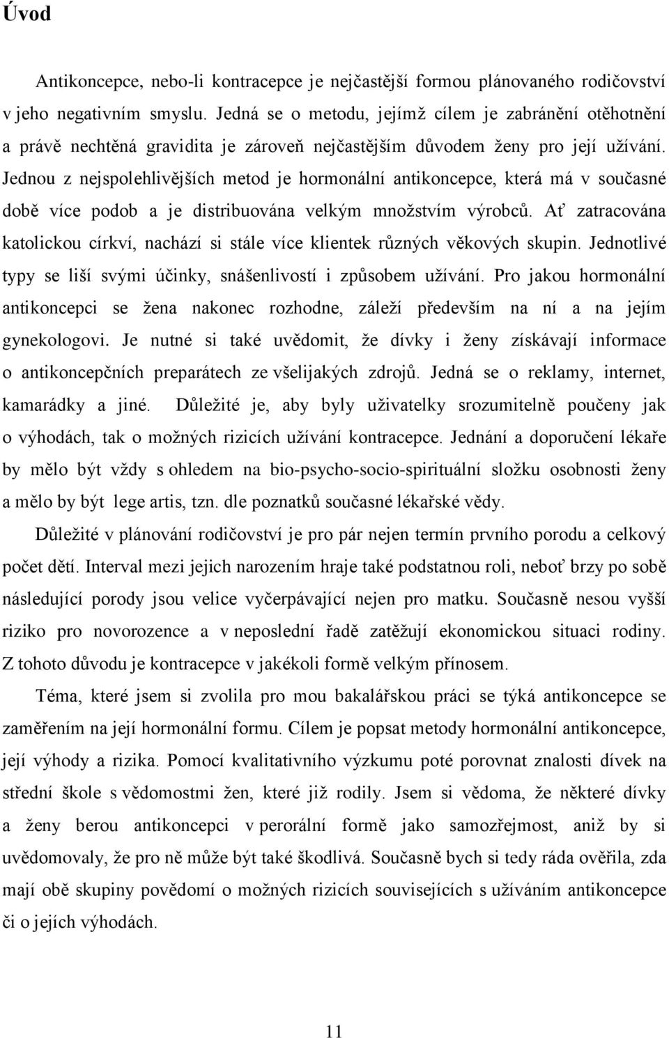 Jednou z nejspolehlivějších metod je hormonální antikoncepce, která má v současné době více podob a je distribuována velkým množstvím výrobců.