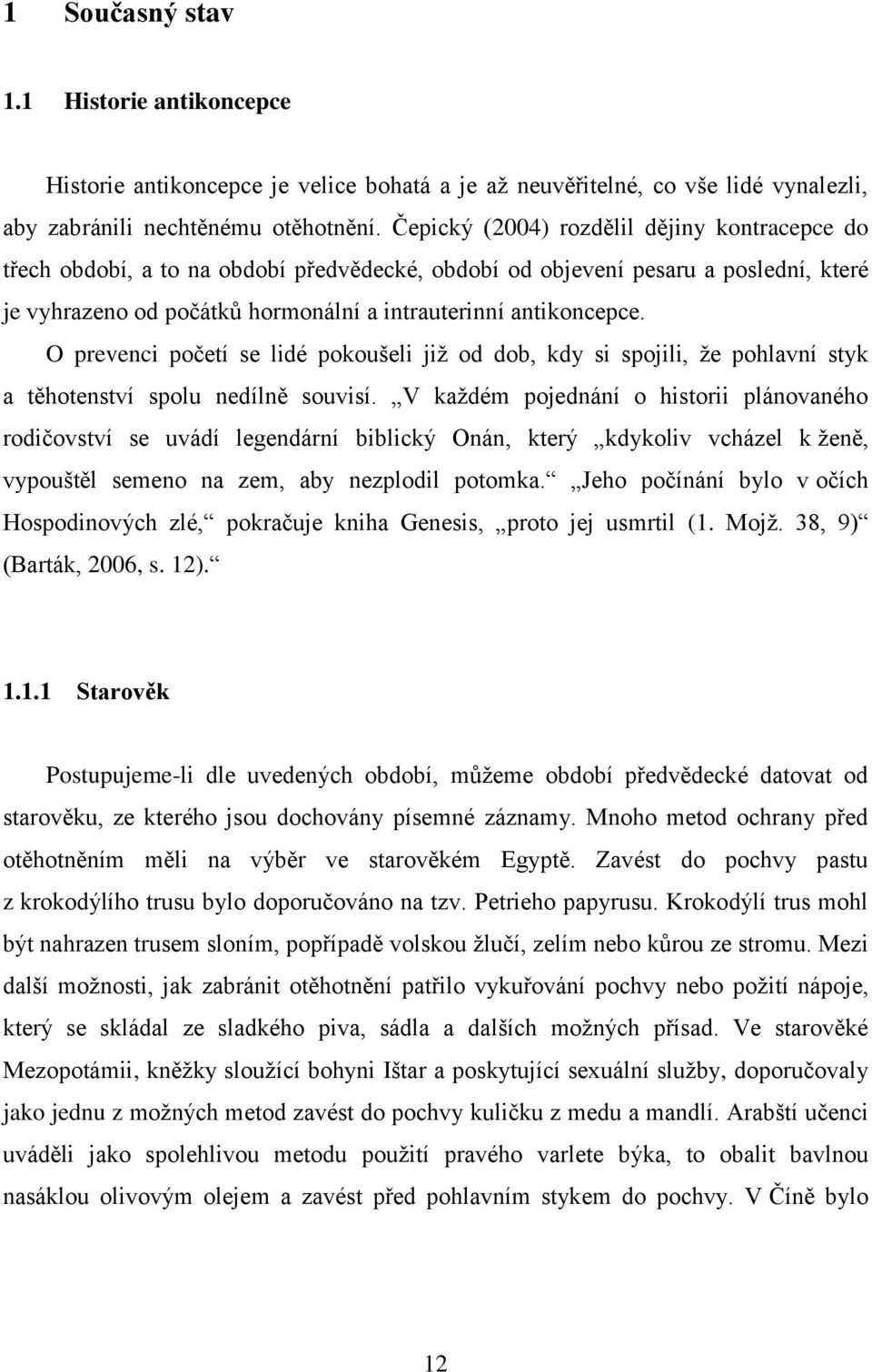 O prevenci početí se lidé pokoušeli již od dob, kdy si spojili, že pohlavní styk a těhotenství spolu nedílně souvisí.