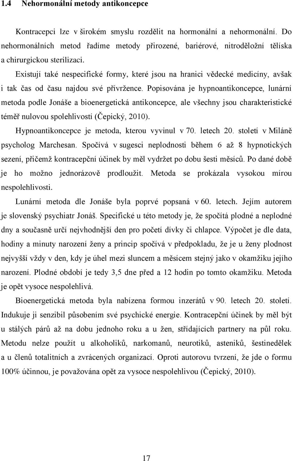 Existují také nespecifické formy, které jsou na hranici vědecké medicíny, avšak i tak čas od času najdou své přívržence.