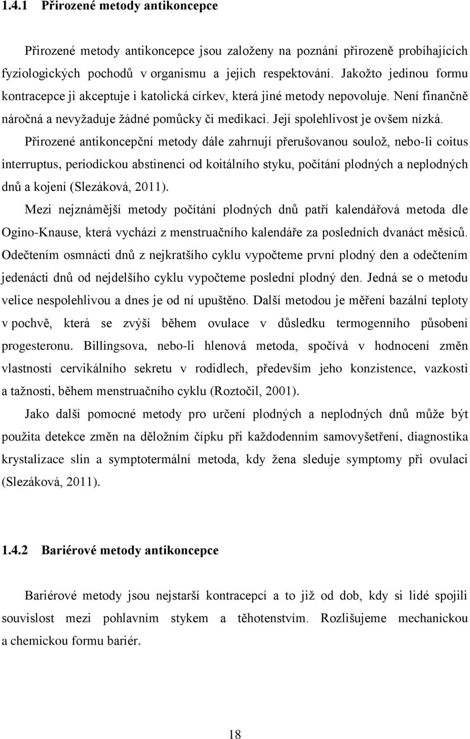 Přirozené antikoncepční metody dále zahrnují přerušovanou soulož, nebo-li coitus interruptus, periodickou abstinenci od koitálního styku, počítání plodných a neplodných dnů a kojení (Slezáková, 2011).