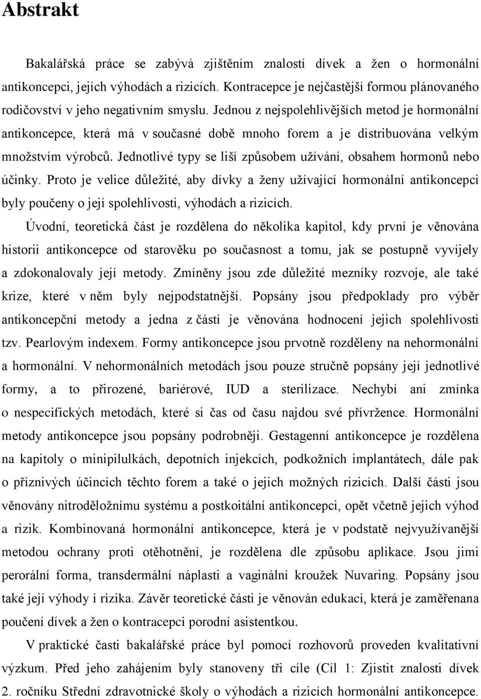 Jednou z nejspolehlivějších metod je hormonální antikoncepce, která má v současné době mnoho forem a je distribuována velkým množstvím výrobců.