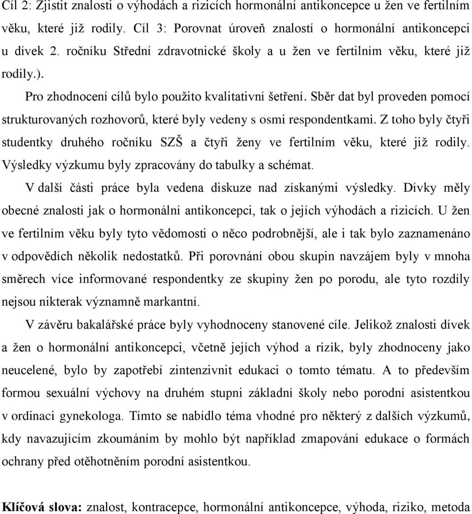 Sběr dat byl proveden pomocí strukturovaných rozhovorů, které byly vedeny s osmi respondentkami. Z toho byly čtyři studentky druhého ročníku SZŠ a čtyři ženy ve fertilním věku, které již rodily.