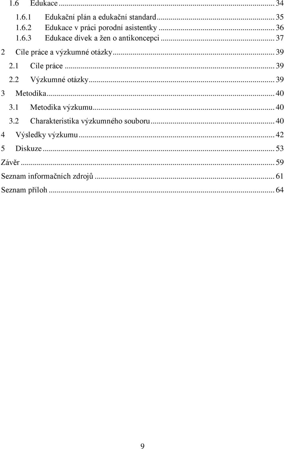 .. 39 2.2 Výzkumné otázky... 39 3 Metodika... 40 3.1 Metodika výzkumu... 40 3.2 Charakteristika výzkumného souboru.