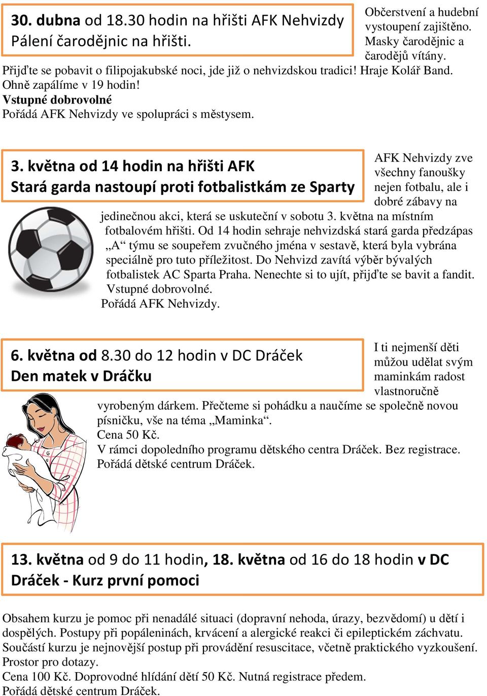 AFK Nehvizdy zve všechny fanoušky nejen fotbalu, ale i dobré zábavy na jedinečnou akci, která se uskuteční v sobotu 3. května na místním fotbalovém hřišti.