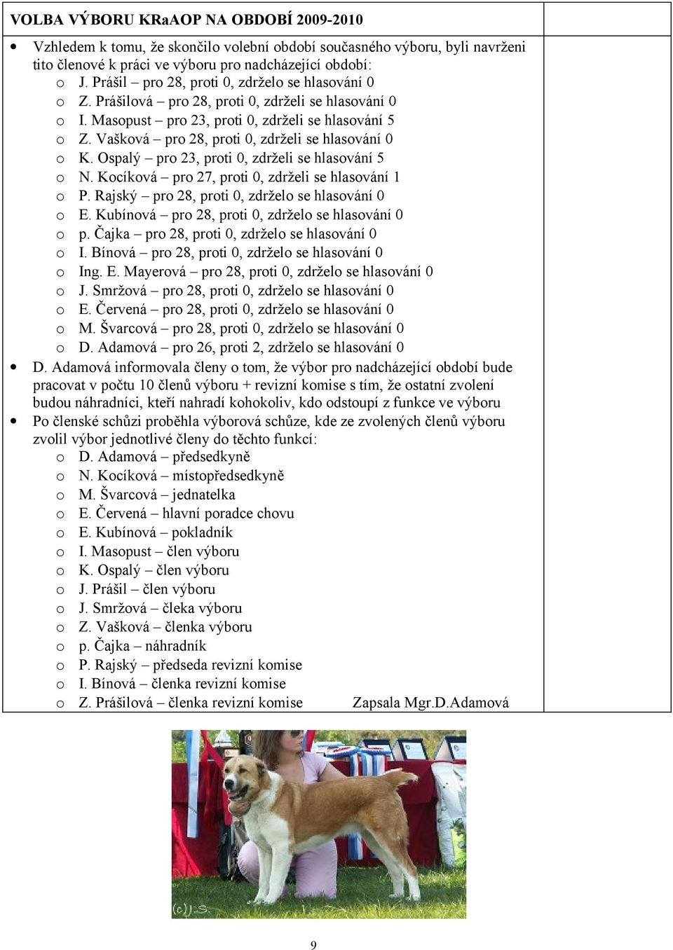 Vašková pro 28, proti 0, zdrželi se hlasování 0 o K. Ospalý pro 23, proti 0, zdrželi se hlasování 5 o N. Kocíková pro 27, proti 0, zdrželi se hlasování 1 o P.