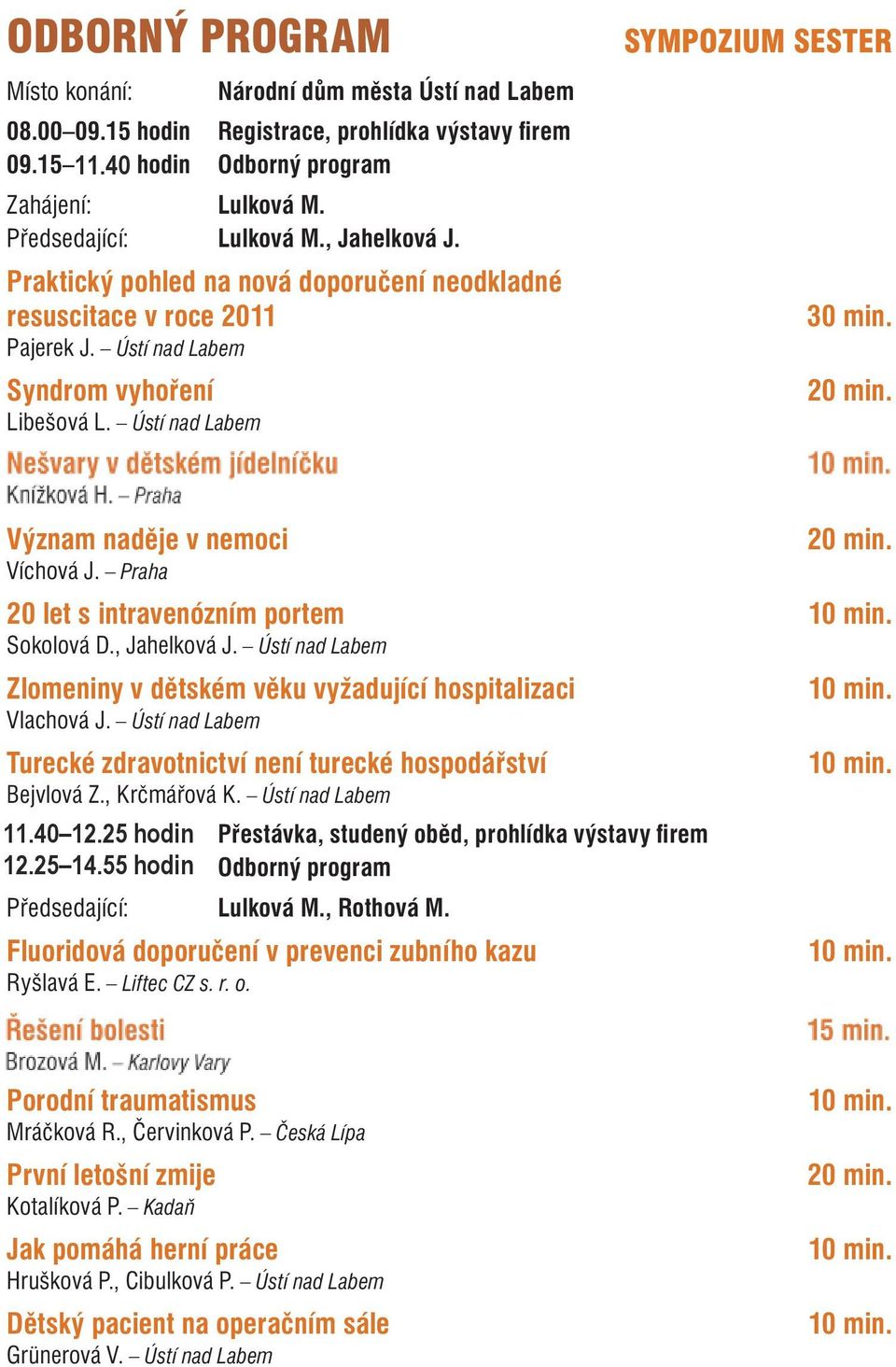 Ústí nad Labem Řešení bolesti Brozová M. Karlovy Vary Význam naděje v nemoci Víchová J. Praha 20 let s intravenózním portem Sokolová D., Jahelková J.