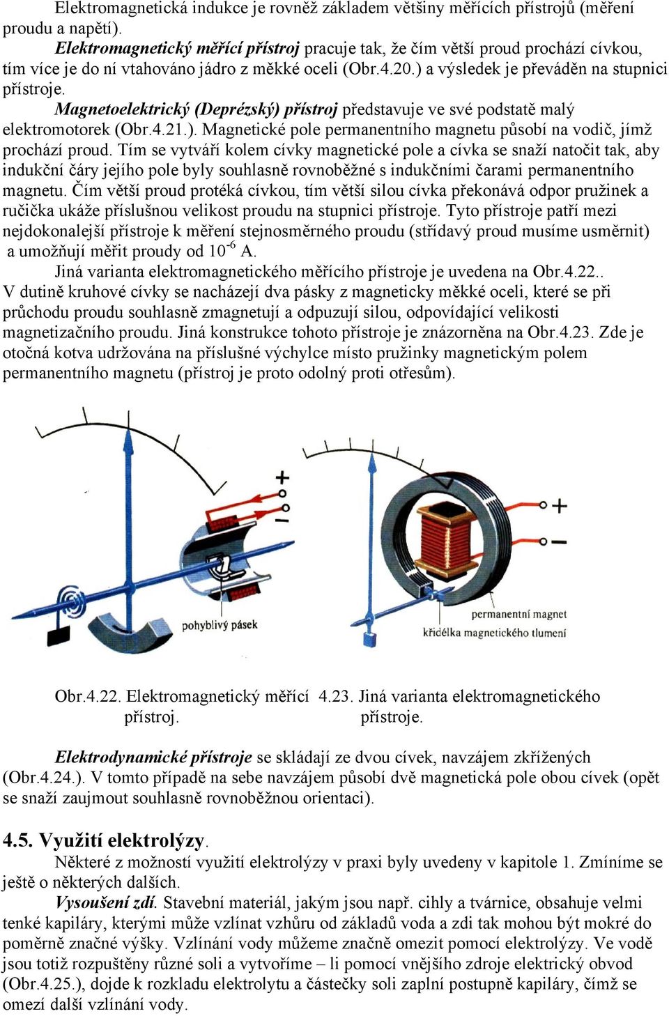 Magnetoelektrický (Deprézský) přístroj představuje ve své podstatě malý elektromotorek (Obr.4.21.). Magnetické pole permanentního magnetu působí na vodič, jímţ prochází proud.