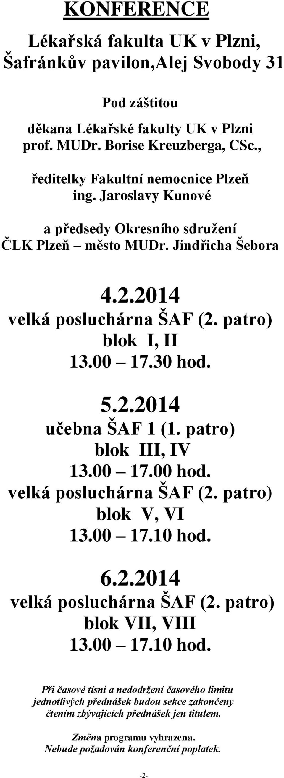 00 17.30 hod. 5.2.2014 učebna ŠAF 1 (1. patro) blok III, IV 13.00 17.00 hod. velká posluchárna ŠAF (2. patro) blok V, VI 13.00 17.10 hod. 6.2.2014 velká posluchárna ŠAF (2.