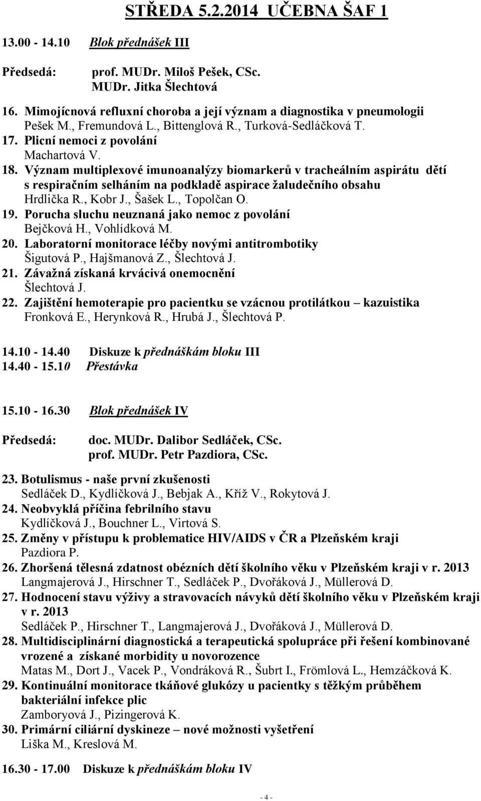 Význam multiplexové imunoanalýzy biomarkerů v tracheálním aspirátu dětí s respiračním selháním na podkladě aspirace žaludečního obsahu Hrdlička R., Kobr J., Šašek L., Topolčan O. 19.