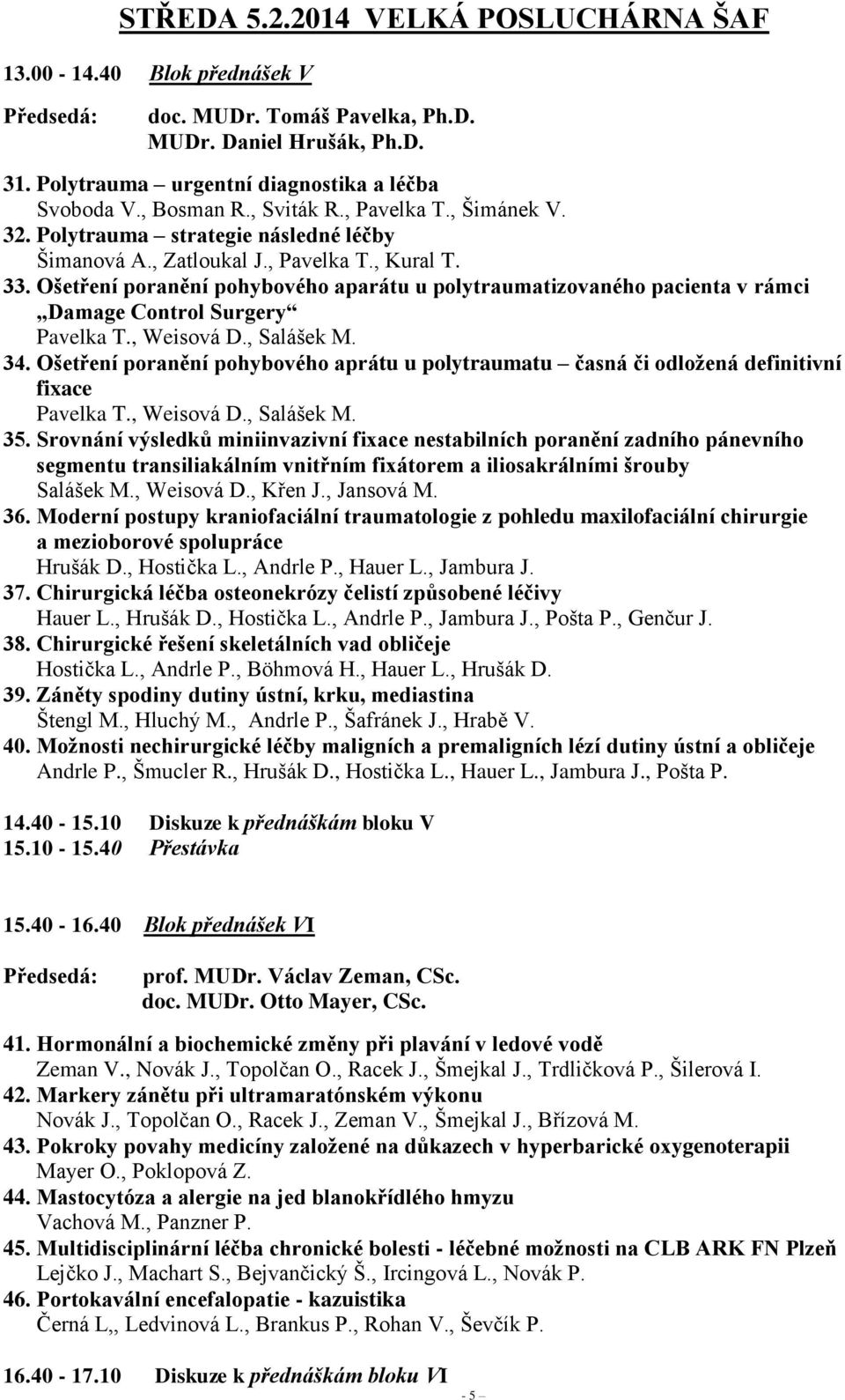 Ošetření poranění pohybového aparátu u polytraumatizovaného pacienta v rámci Damage Control Surgery Pavelka T., Weisová D., Salášek M. 34.