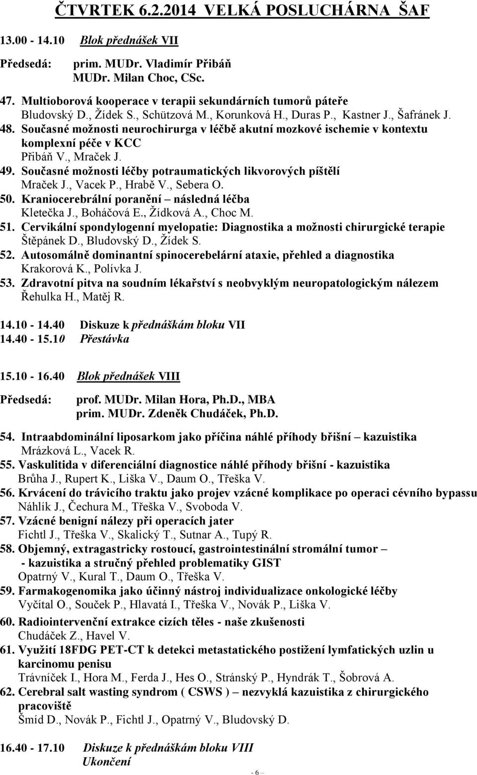 Současné možnosti léčby potraumatických likvorových píštělí Mraček J., Vacek P., Hrabě V., Sebera O. 50. Kraniocerebrální poranění následná léčba Kletečka J., Boháčová E., Žídková A., Choc M. 51.