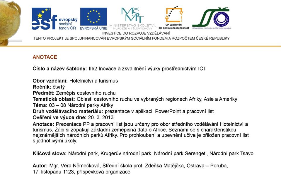 3. 2013 Anotace: Prezentace PP a pracovní list jsou určeny pro obor středního vzdělávání Hotelnictví a turismus. Žáci si zopakují základní zeměpisná data o Africe.