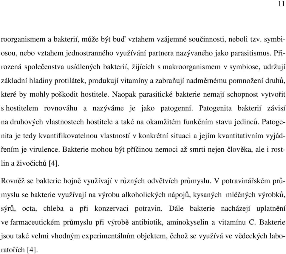 poškodit hostitele. Naopak parasitické bakterie nemají schopnost vytvořit s hostitelem rovnováhu a nazýváme je jako patogenní.