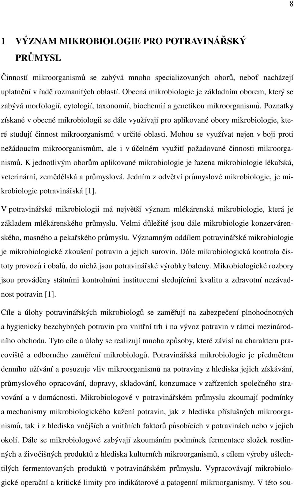 Poznatky získané v obecné mikrobiologii se dále využívají pro aplikované obory mikrobiologie, které studují činnost mikroorganismů v určité oblasti.