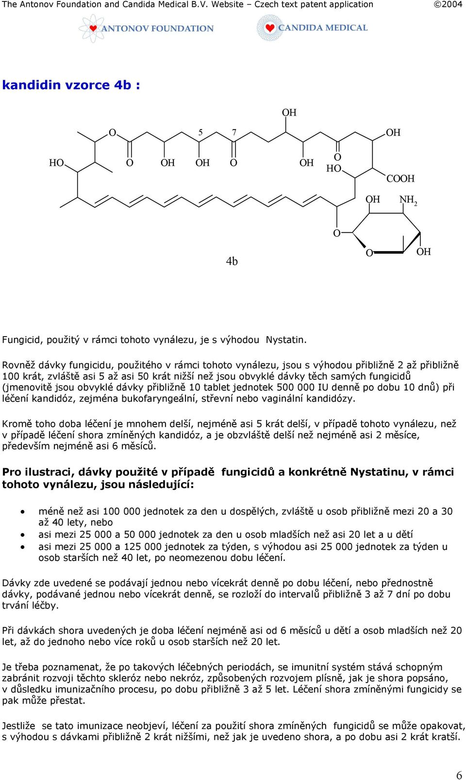 jsou obvyklé dávky přibližně 10 tablet jednotek 500 000 IU denně po dobu 10 dnů) při léčení kandidóz, zejména bukofaryngeální, střevní nebo vaginální kandidózy.