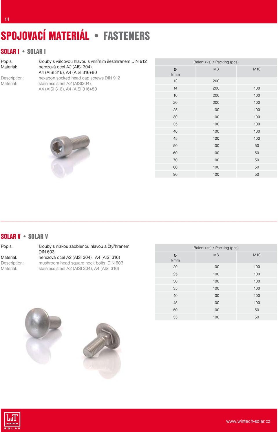 100 45 100 100 50 100 50 60 100 50 70 100 50 80 100 50 90 100 50 SOLAR V SOLAR V šrouby s nízkou zaoblenou hlavou a čtyřhranem DIN 603 Materiál: nerezová ocel A2 (AISI 304), A4 (AISI 316)