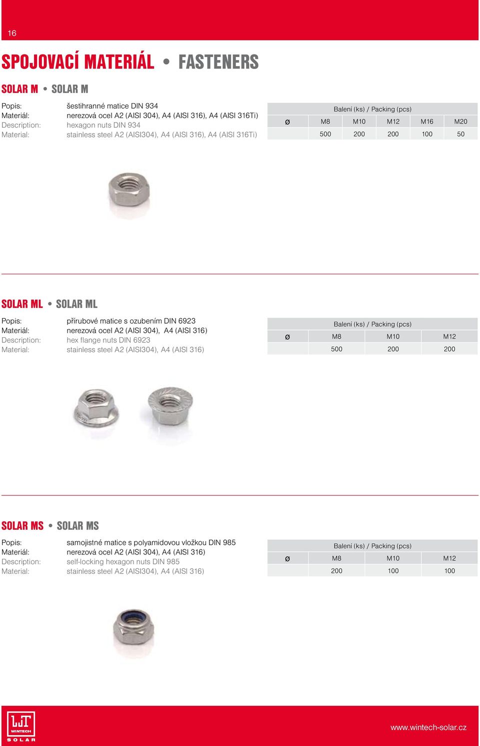 A2 (AISI 304), A4 (AISI 316) hex flange nuts DIN 6923 Material: stainless steel A2 (AISI304), A4 (AISI 316) ø M8 M10 M12 500 200 200 SOLAR MS SOLAR MS samojistné matice s