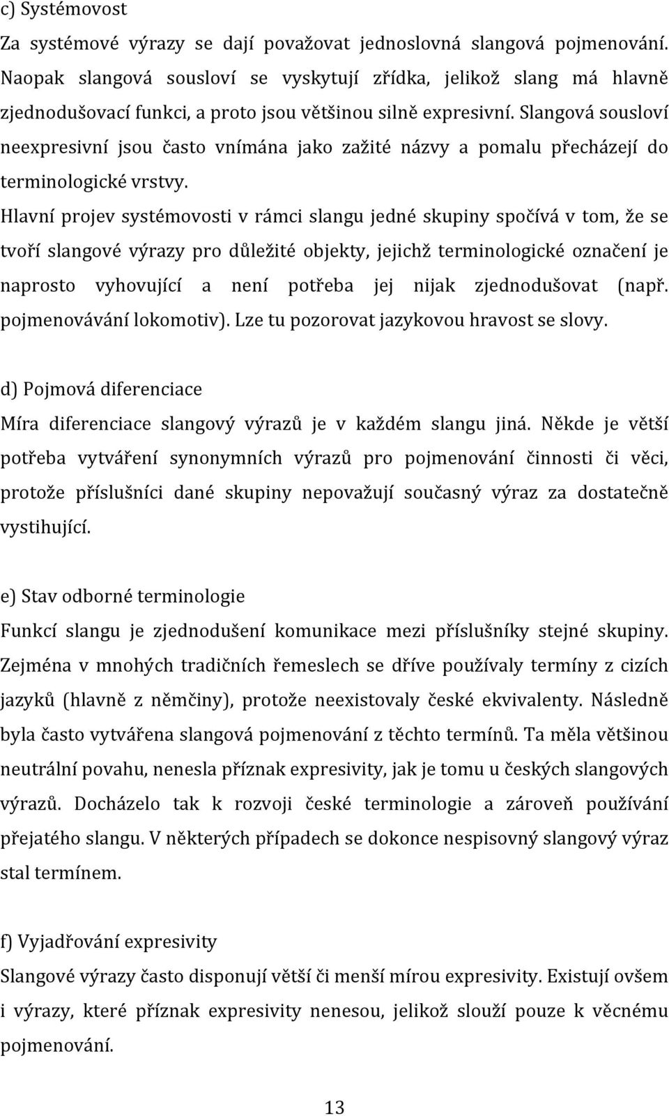 Slangová sousloví neexpresivní jsou často vnímána jako zažité názvy a pomalu přecházejí do terminologické vrstvy.