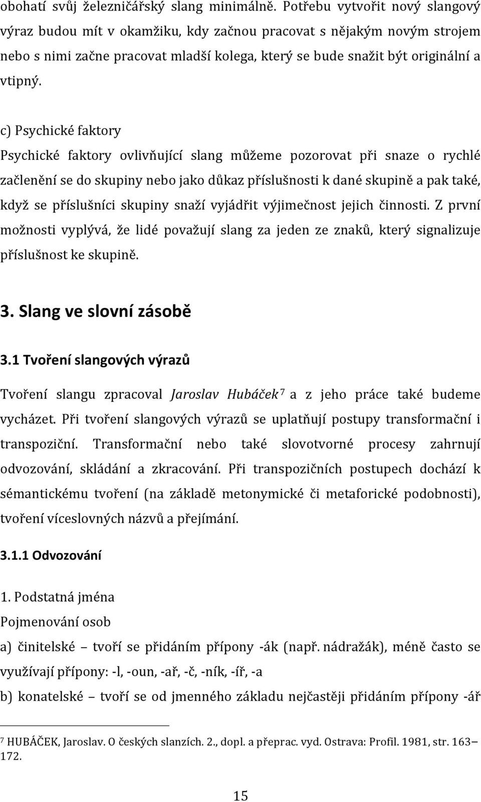 c) Psychické faktory Psychické faktory ovlivňující slang můžeme pozorovat při snaze o rychlé začlenění se do skupiny nebo jako důkaz příslušnosti k dané skupině a pak také, když se příslušníci