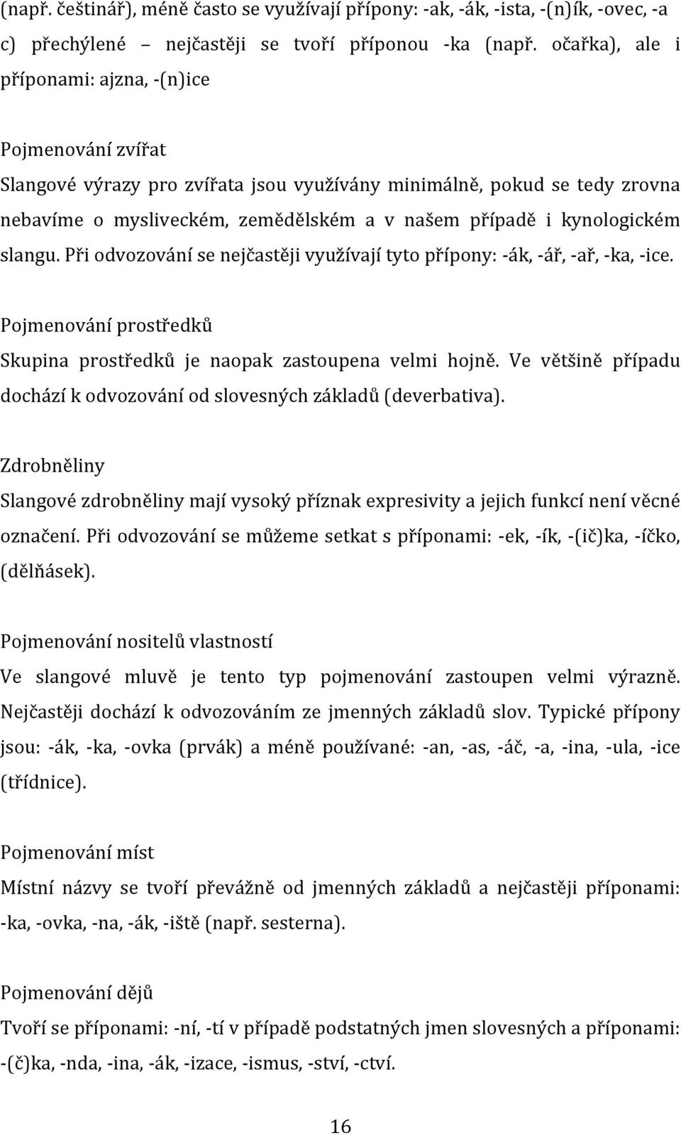 kynologickém slangu. Při odvozování se nejčastěji využívají tyto přípony: - ák, - ář, - ař, - ka, - ice. Pojmenování prostředků Skupina prostředků je naopak zastoupena velmi hojně.