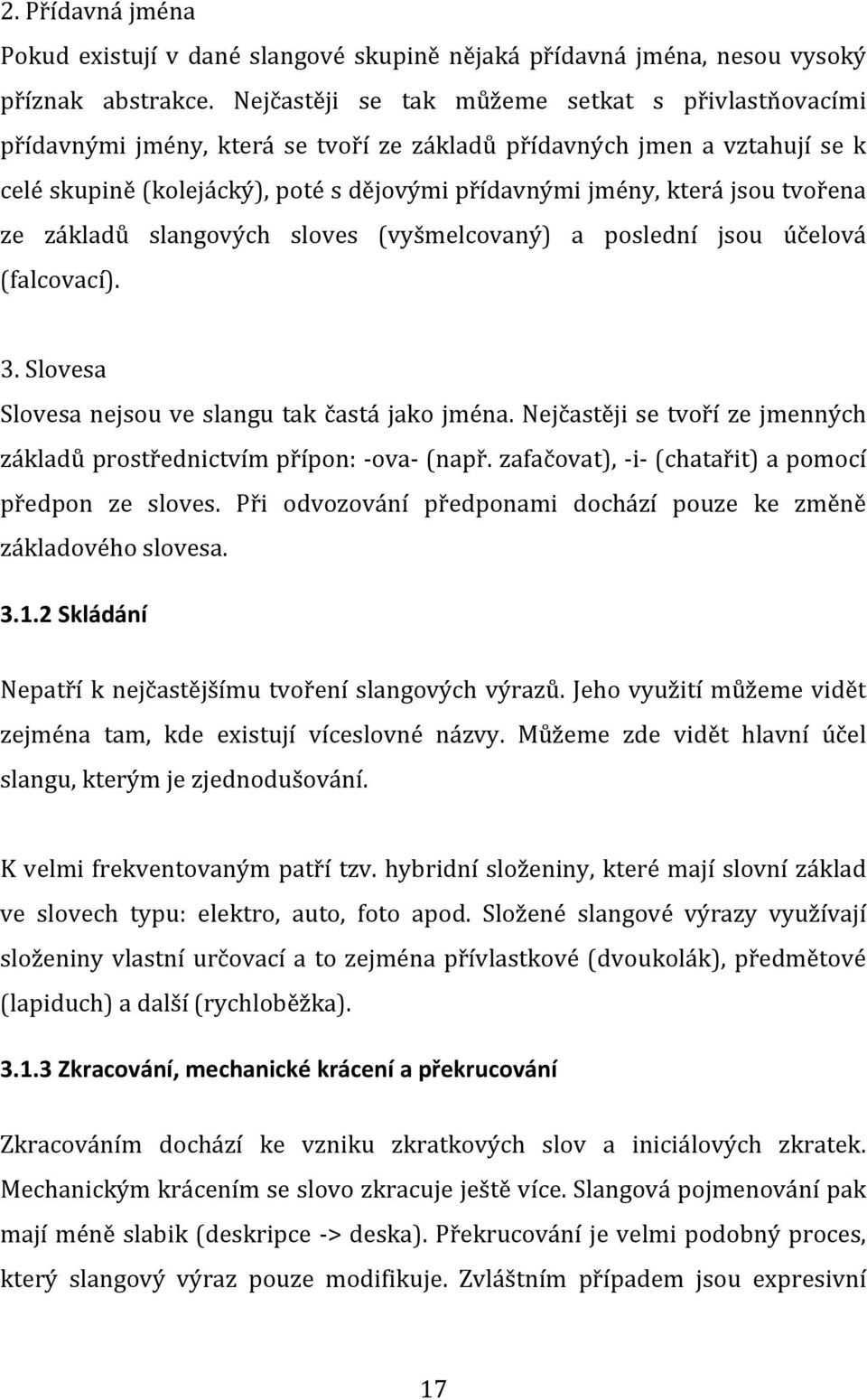 tvořena ze základů slangových sloves (vyšmelcovaný) a poslední jsou účelová (falcovací). 3. Slovesa Slovesa nejsou ve slangu tak častá jako jména.