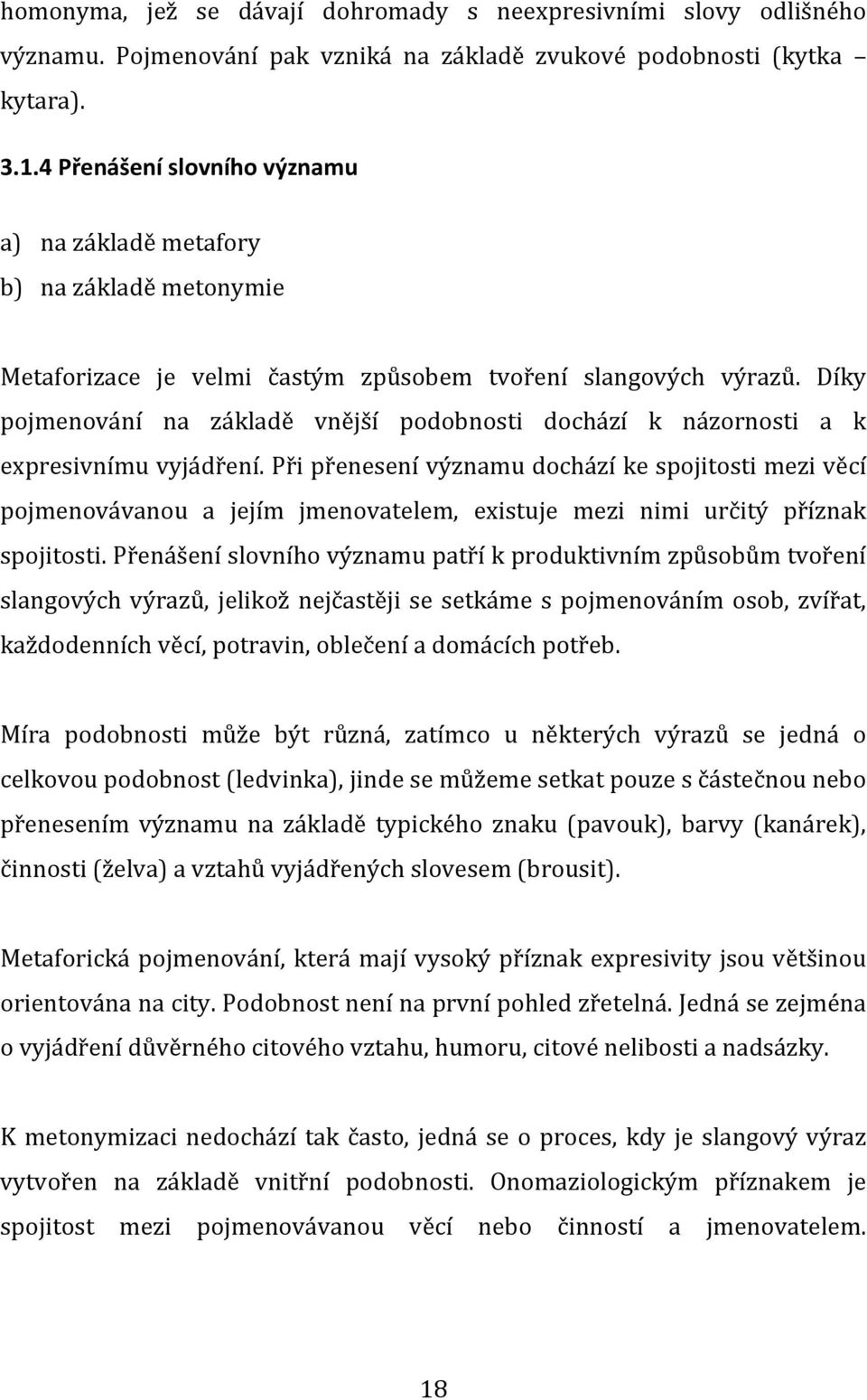 Díky pojmenování na základě vnější podobnosti dochází k názornosti a k expresivnímu vyjádření.