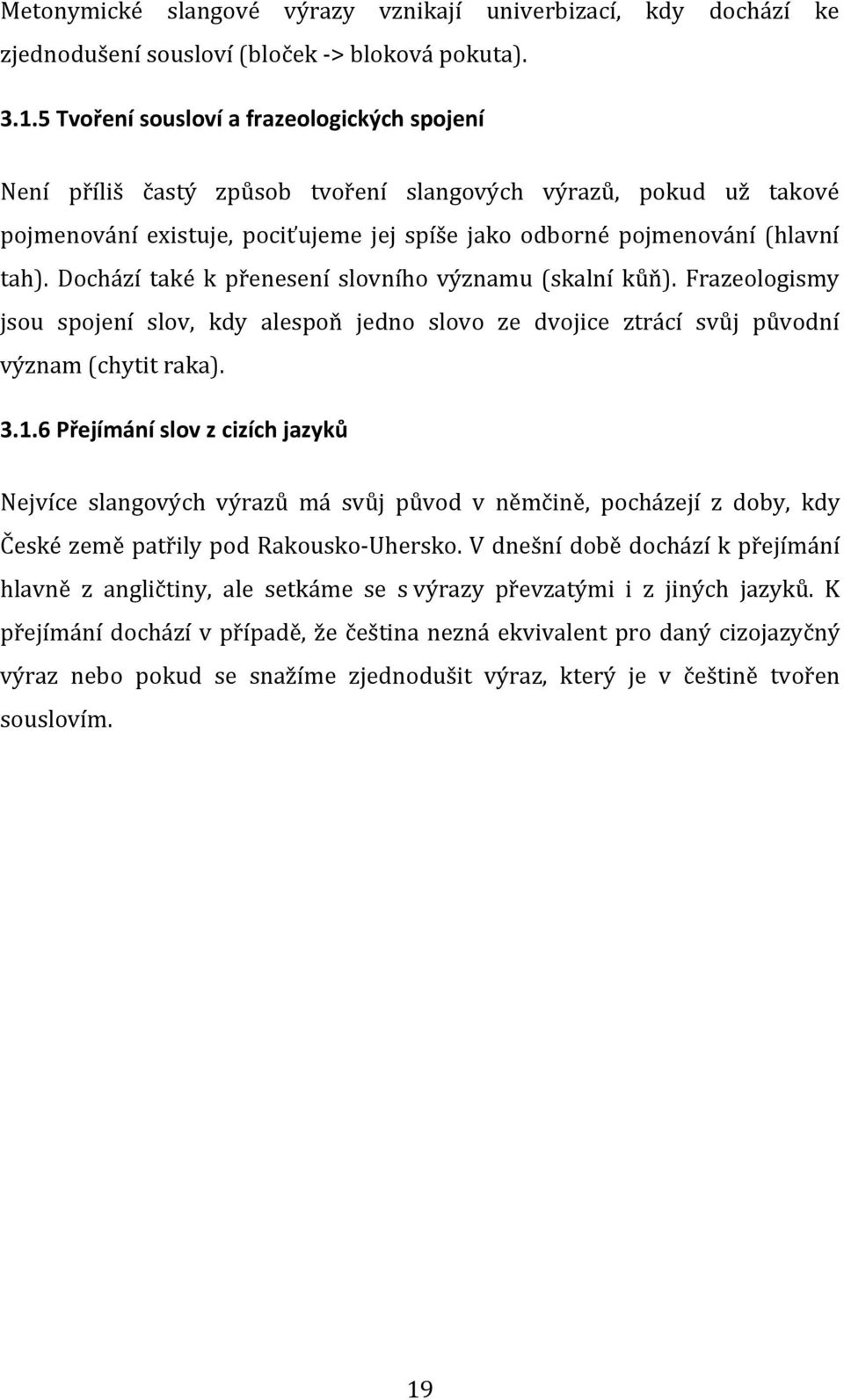 Dochází také k přenesení slovního významu (skalní kůň). Frazeologismy jsou spojení slov, kdy alespoň jedno slovo ze dvojice ztrácí svůj původní význam (chytit raka). 3.1.