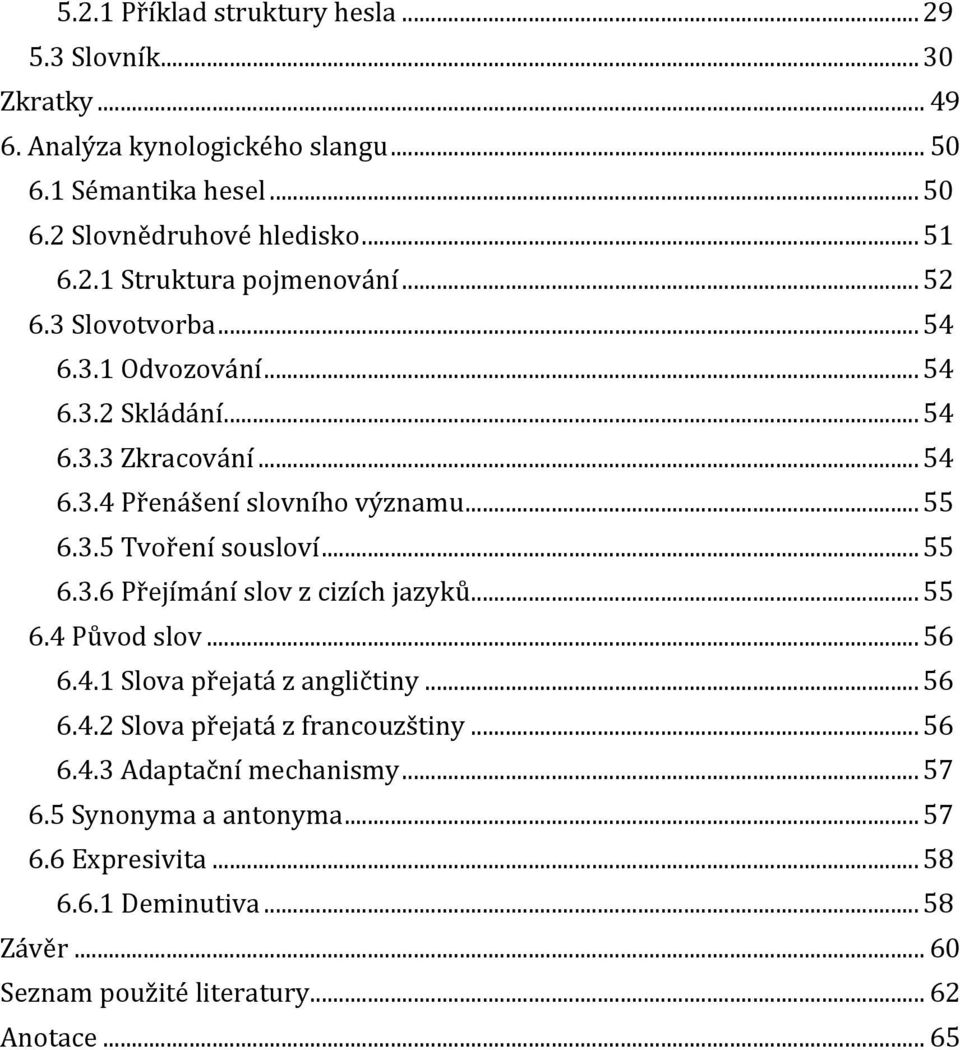 .. 55 6.3.6 Přejímání slov z cizích jazyků... 55 6.4 Původ slov... 56 6.4.1 Slova přejatá z angličtiny... 56 6.4.2 Slova přejatá z francouzštiny... 56 6.4.3 Adaptační mechanismy.
