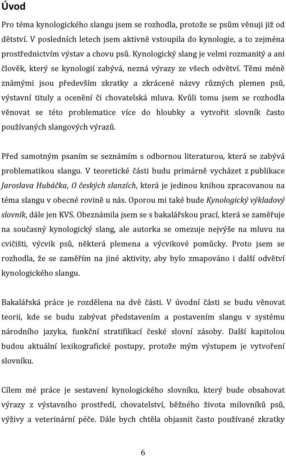 Těmi méně známými jsou především zkratky a zkrácené názvy různých plemen psů, výstavní tituly a ocenění či chovatelská mluva.