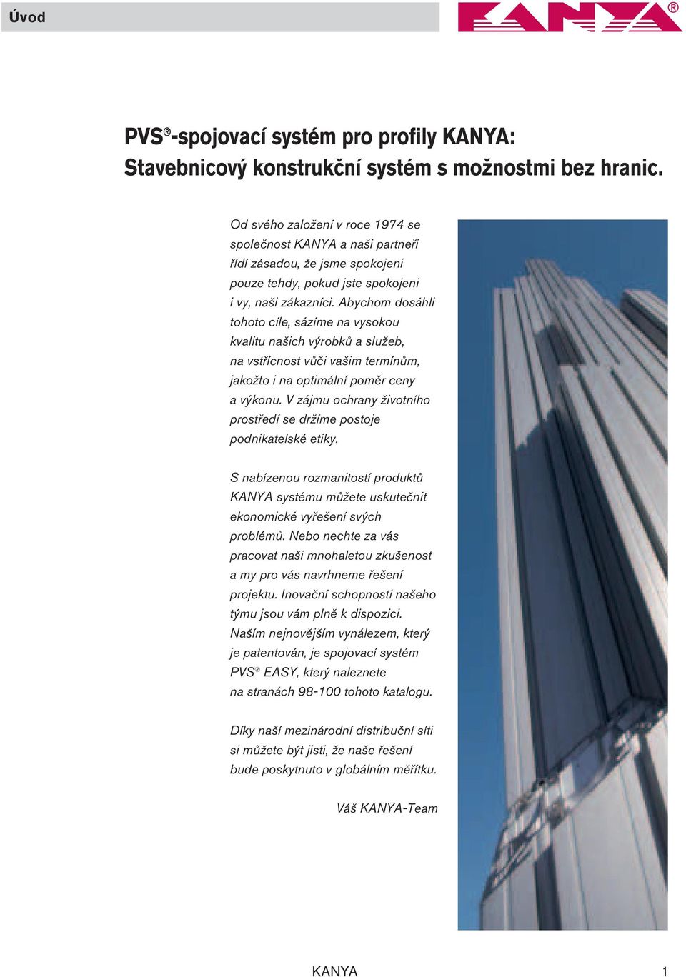 Abychom dosáhli tohoto cíle, sázíme na vysokou kvalitu našich výrobků a služeb, na vstřícnost vůči vašim termínům, jakožto i na optimální poměr ceny a výkonu.