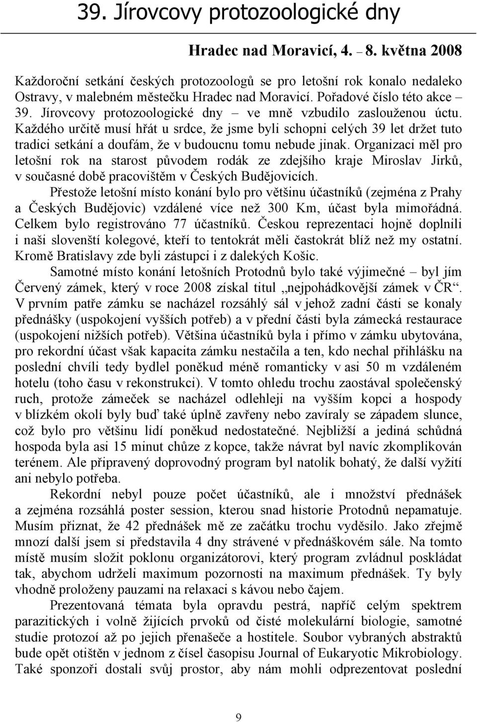 Každého určitě musí hřát u srdce, že jsme byli schopni celých 39 let držet tuto tradici setkání a doufám, že v budoucnu tomu nebude jinak.