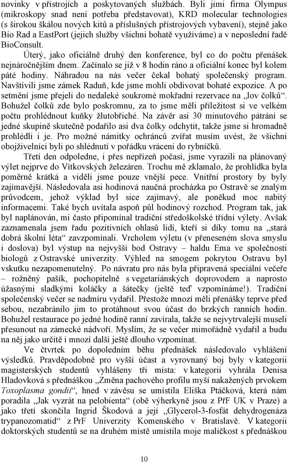 (jejich služby všichni bohatě využíváme) a v neposlední řadě BioConsult. Úterý, jako oficiálně druhý den konference, byl co do počtu přenášek nejnáročnějším dnem.