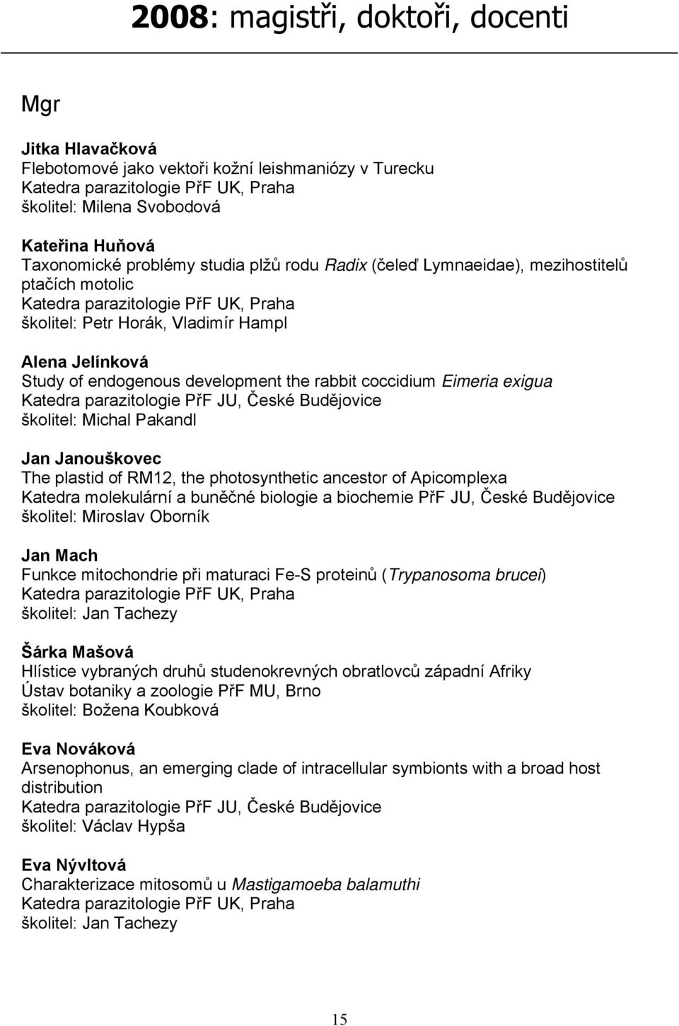 development the rabbit coccidium Eimeria exigua Katedra parazitologie PřF JU, České Budějovice školitel: Michal Pakandl Jan Janouškovec The plastid of RM12, the photosynthetic ancestor of Apicomplexa