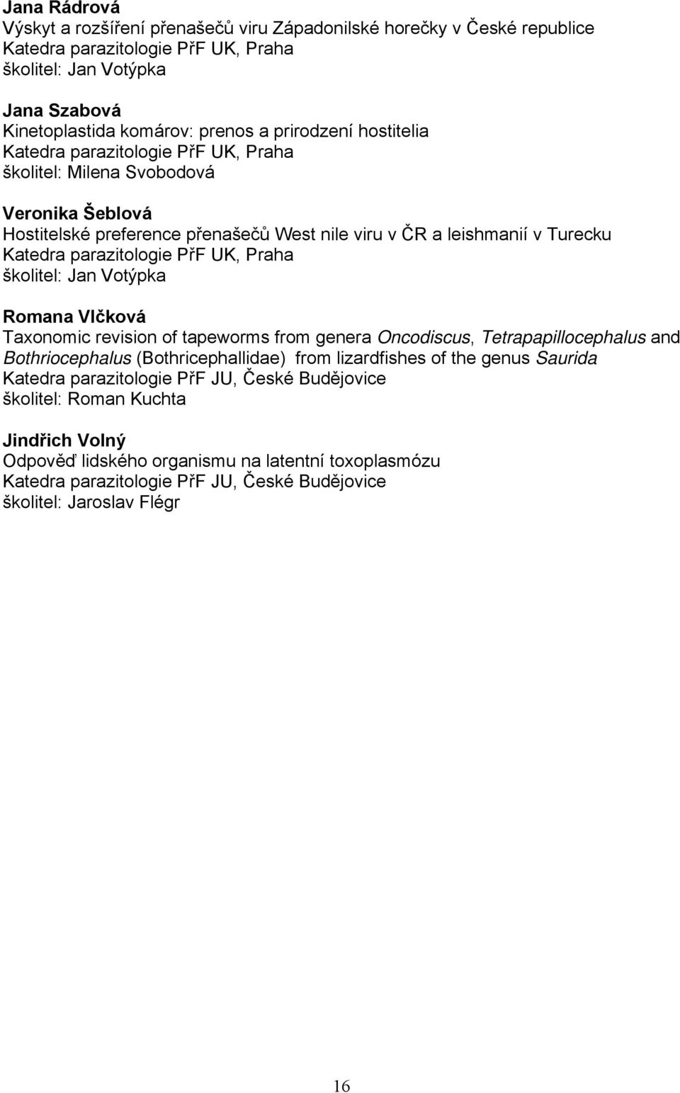 PřF UK, Praha školitel: Jan Votýpka Romana Vlčková Taxonomic revision of tapeworms from genera Oncodiscus, Tetrapapillocephalus and Bothriocephalus (Bothricephallidae) from lizardfishes of the genus