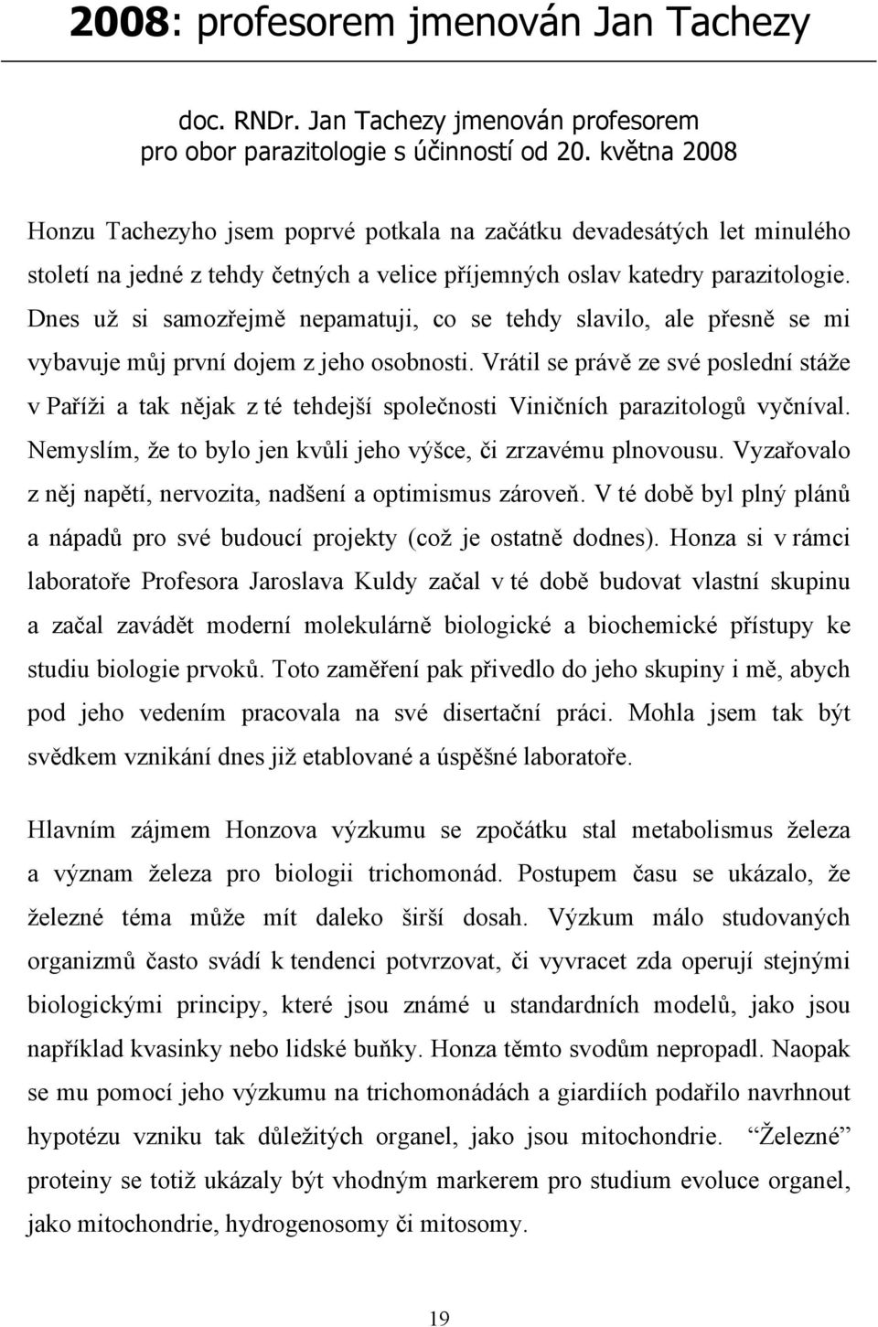 Dnes už si samozřejmě nepamatuji, co se tehdy slavilo, ale přesně se mi vybavuje můj první dojem z jeho osobnosti.