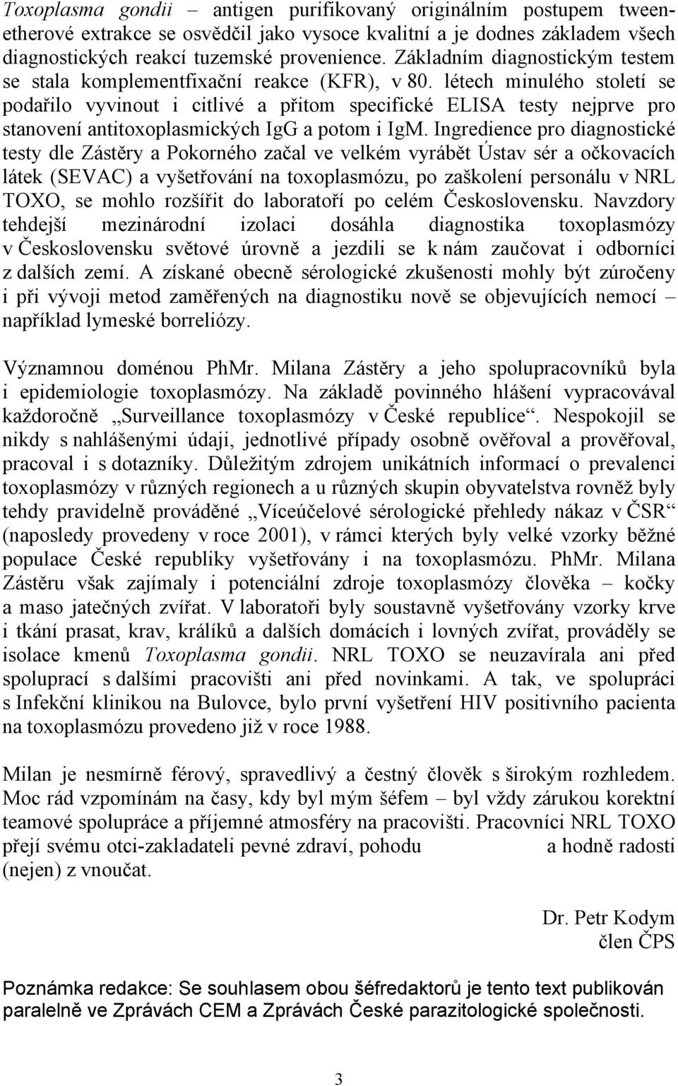 létech minulého století se podařilo vyvinout i citlivé a přitom specifické ELISA testy nejprve pro stanovení antitoxoplasmických IgG a potom i IgM.