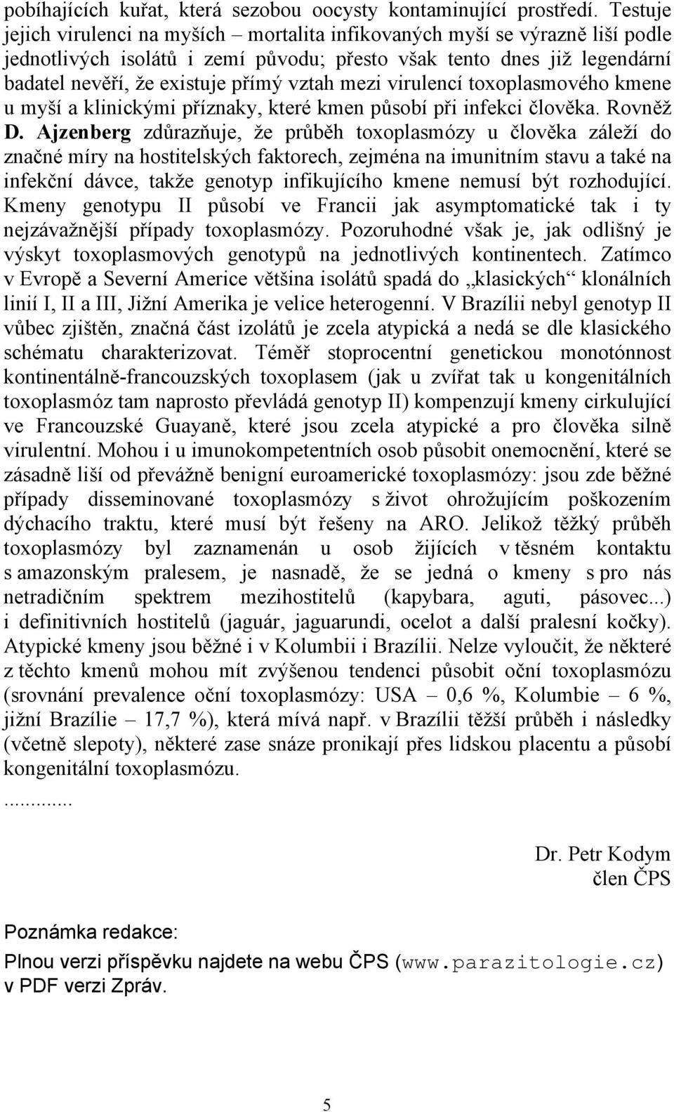 mezi virulencí toxoplasmového kmene u myší a klinickými příznaky, které kmen působí při infekci člověka. Rovněž D.