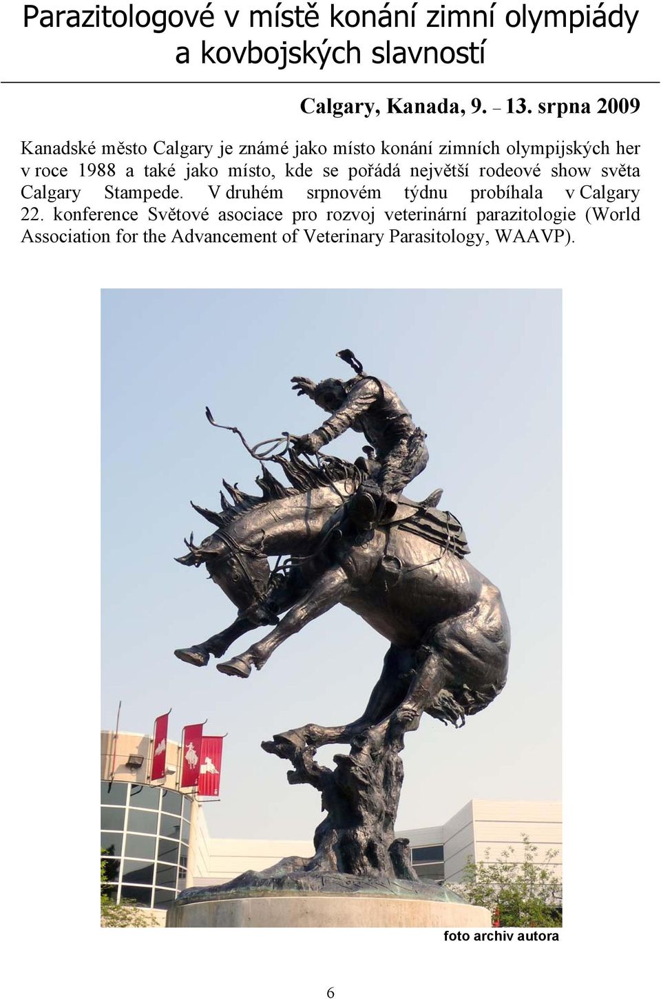 kde se pořádá největší rodeové show světa Calgary Stampede. V druhém srpnovém týdnu probíhala v Calgary 22.